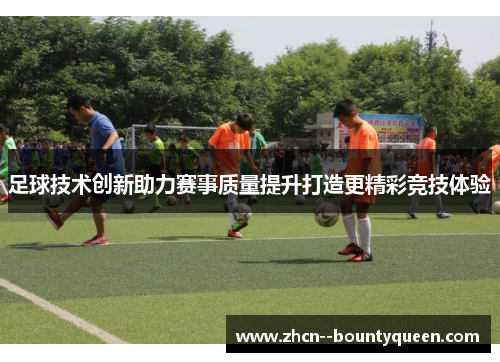 足球技术创新助力赛事质量提升打造更精彩竞技体验