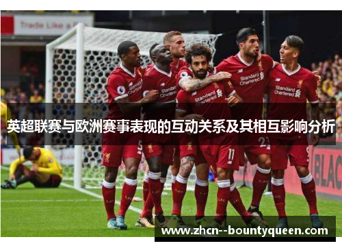 英超联赛与欧洲赛事表现的互动关系及其相互影响分析 英超联赛与欧洲赛事表现的互动关系及其相互影响分析