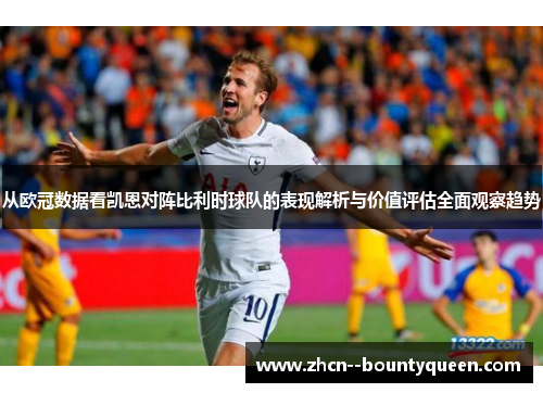 从欧冠数据看凯恩对阵比利时球队的表现解析与价值评估全面观察趋势