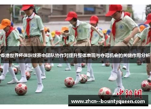 香港世界杯保龄球赛中团队协作对提升整体表现与夺冠机会的关键作用分析