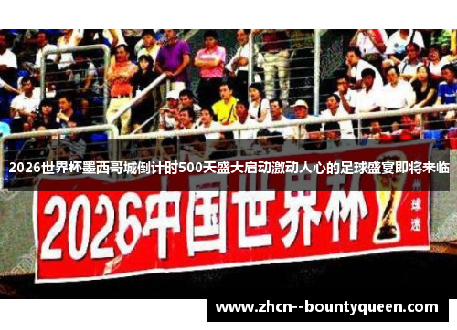 2026世界杯墨西哥城倒计时500天盛大启动激动人心的足球盛宴即将来临 2026世界杯墨西哥城倒计时500天盛大启动激动人心的足球盛宴即将来临