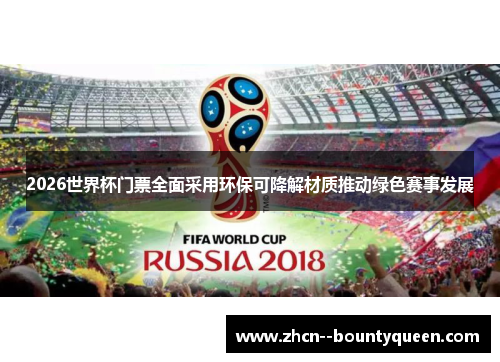2026世界杯门票全面采用环保可降解材质推动绿色赛事发展 2026世界杯门票全面采用环保可降解材质推动绿色赛事发展