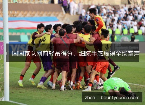 中国国家队网前轻吊得分，细腻手感赢得全场掌声